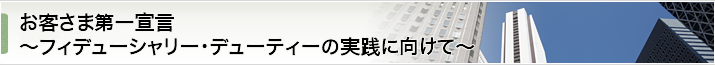 お客さま第一宣言～フィデューシャリー・デューティーの実践に向けて～