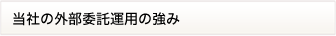 当社の外部委託運用の強み